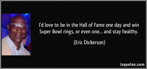 love to be in the Hall of Fame one day and win Super Bowl rings