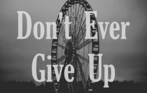 Don't Ever Give Up - Quotes