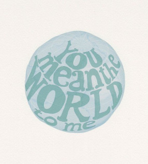 Print - You Mean the World to me - quote, saying, message, wish