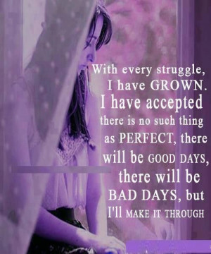 ... , there will be good days and bad days but I will make it through