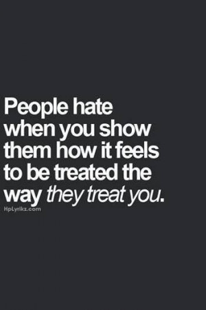 Truth.....so be kind to all even if you cant stand them cause Karma ...