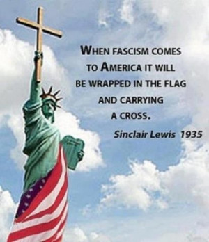 When fascism comes to America it will be wrapped in the flag and ...