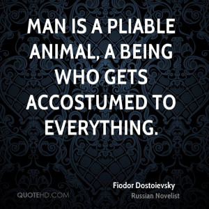 Animal, A Being Who Gets Accostuumed To Everything - Animal Quote