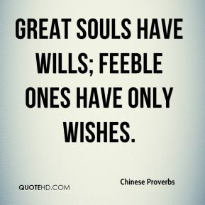 Great souls have wills; feeble ones have only wishes.