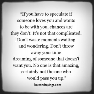 If you have to speculate if someone loves you