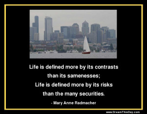 Life is defined more by its contrasts than its samenesses;