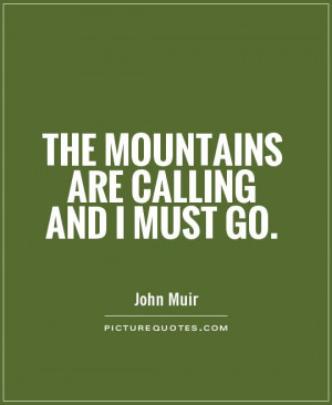 The mountains are calling and I must go Picture Quote #1