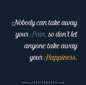 Nobody can take away your pain, so don’t let anyone take away your ...