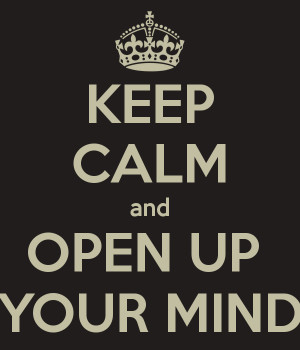 KEEP CALM and OPEN UP YOUR MIND