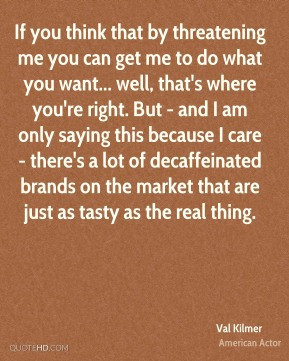 - If you think that by threatening me you can get me to do what you ...