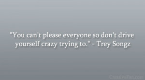 You can’t please everyone so don’t drive yourself crazy trying to ...