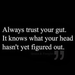 Trust your gut instinct.