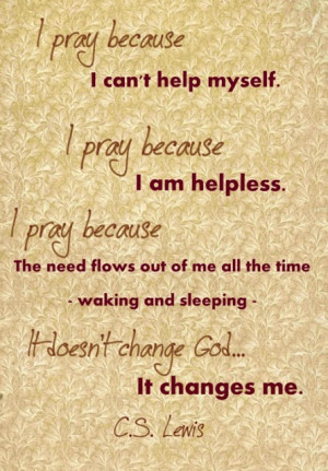 pray because I can't help myself.