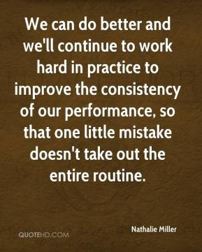 and we'll continue to work hard in practice to improve the consistency ...