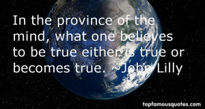 In the province of the mind what one believes to be true either