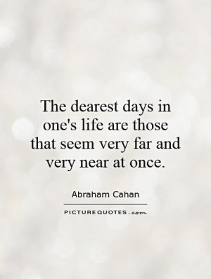 The dearest days in one's life are those that seem very far and very ...
