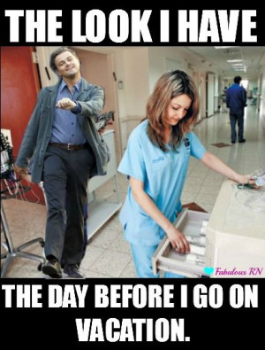 before I go on vacation. Nurse humor. Nursing funny. Nurse meme. Happy ...