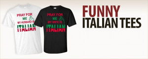 Italian T-Shirts Pray For me T-Shirts More Italian Tees Funny Italian ...