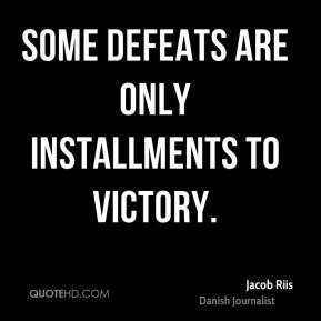 Jacob Riis - Some defeats are only installments to victory.