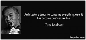 Architecture tends to consume everything else, it has become one's ...