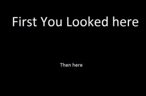 First You Looked Here, Then Here