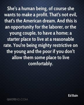 That's not evil, that's the American dream. And this is an opportunity ...