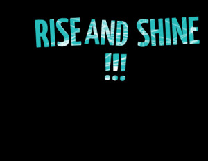 Quotes Picture: rise and shine !!!