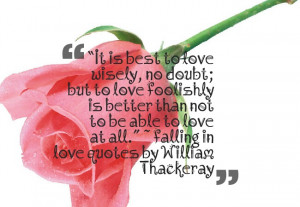 ... able to love at all.” ~ falling in love quotes by William Thackeray