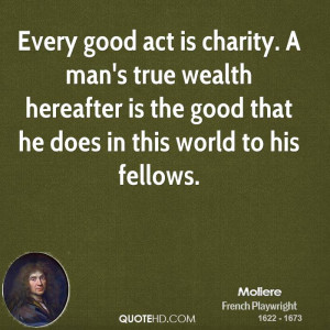 Every good act is charity. A man's true wealth hereafter is the good ...