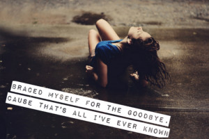 braced-myself-for-the-goodbyecause-thats-all-ive-know-goodbye-quote ...