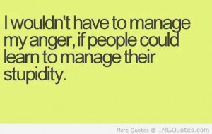 Wouldn’t Have To Manage My Anger, If People Could Learn To Manage ...