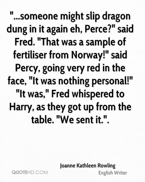 someone might slip dragon dung in it again eh, Perce?