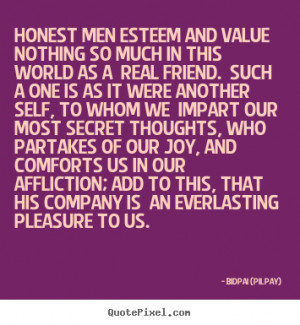 Honest men esteem and value nothing so much in this world.