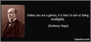 ... are a genius, it is best to aim at being intelligible. - Anthony Hope