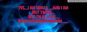YES...i am SINGLE.....and i am not TAKEN... but I'm in-LOVE ...