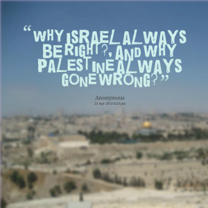Quotes Picture: why israel always be right?, and why palestine always ...