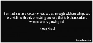 am sad, sad as a circus-lioness, sad as an eagle without wings, sad ...