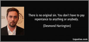 ... have to pay repentance to anything or anybody. - Desmond Harrington