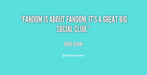 quote Greg Egan fandom is about fandom its a great 12729 png