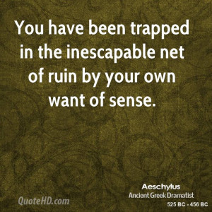 You have been trapped in the inescapable net of ruin by your own want ...