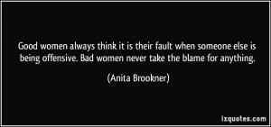 ... . Bad women never take the blame for anything. - Anita Brookner