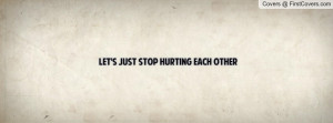 Let's just stop hurting each other Profile Facebook Covers