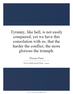 Tyranny, like hell, is not easily conquered; yet we have this ...