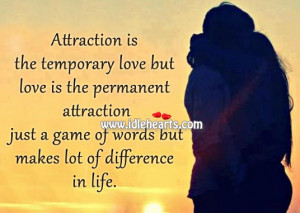 Attraction is the temporary love but love is the permanent attraction ...
