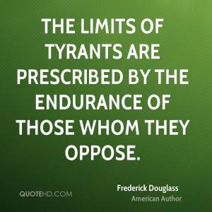The limits of tyrants are prescribed by the endurance of those whom ...