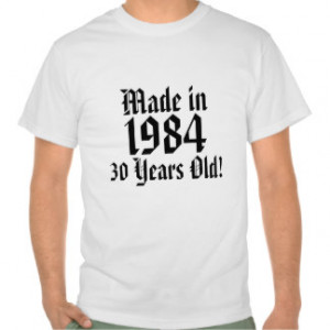 Made in 1984 - 30 Years Old T Shirts