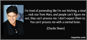 ... them to. You can't process me with a normal brain. - Charlie Sheen