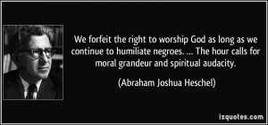 We forfeit the right to worship God as long as we continue to ...