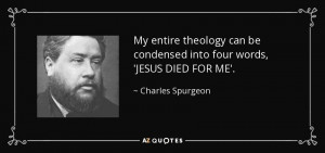 ... be condensed into four words, 'JESUS DIED FOR ME'. - Charles Spurgeon