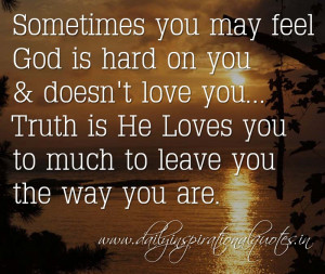 Sometimes you may feel God is hard on you & doesn't love you... Truth ...